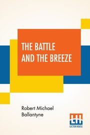 The Battle And The Breeze, Ballantyne Robert Michael