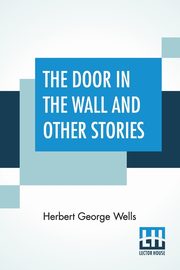 The Door In The Wall And Other Stories, Wells Herbert George