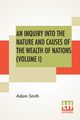 An Inquiry Into The Nature And Causes Of The Wealth Of Nations (Volume I), Smith Adam